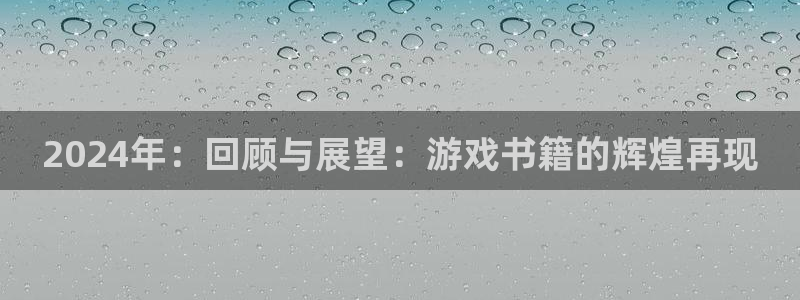 蓝图娱乐的奇趣腾讯是真的吗知乎：2024年：回顾与展望：游戏书籍的辉煌再现